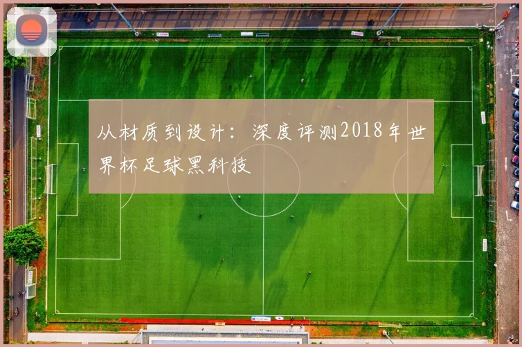 从材质到设计：深度评测2018年世界杯足球黑科技
